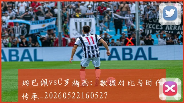 姆巴佩vsC罗梅西：数据对比与时代传承_20260522160527