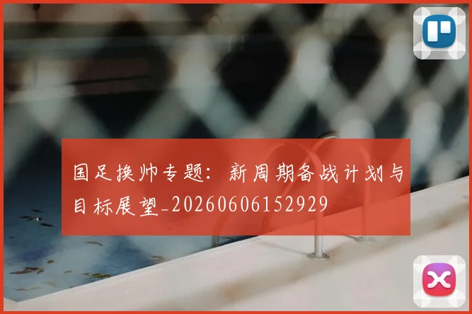 国足换帅专题：新周期备战计划与目标展望_20260606152929