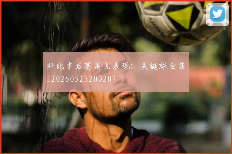 科比季后赛高光表现：关键球合集_20260523200207