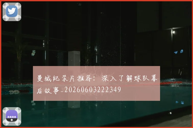 曼城纪录片推荐：深入了解球队幕后故事_20260603222349