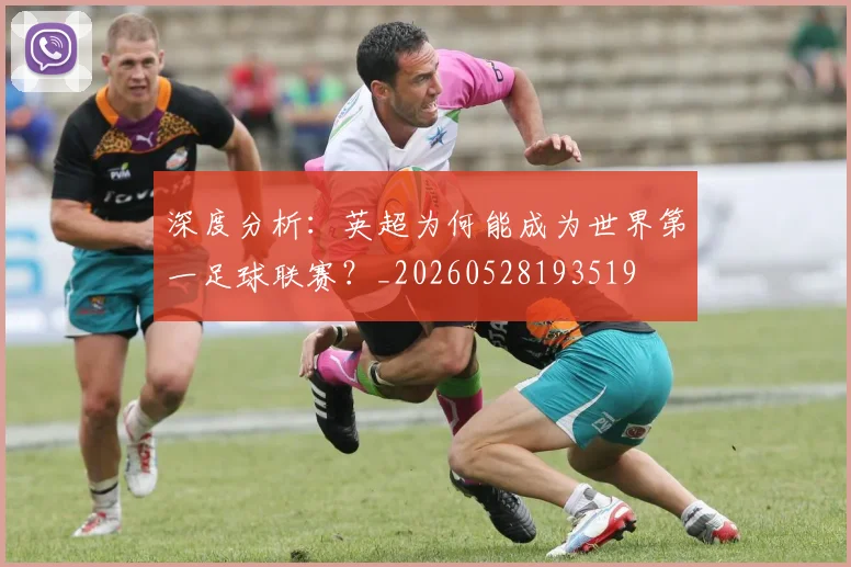 深度分析：英超为何能成为世界第一足球联赛？_20260528193519