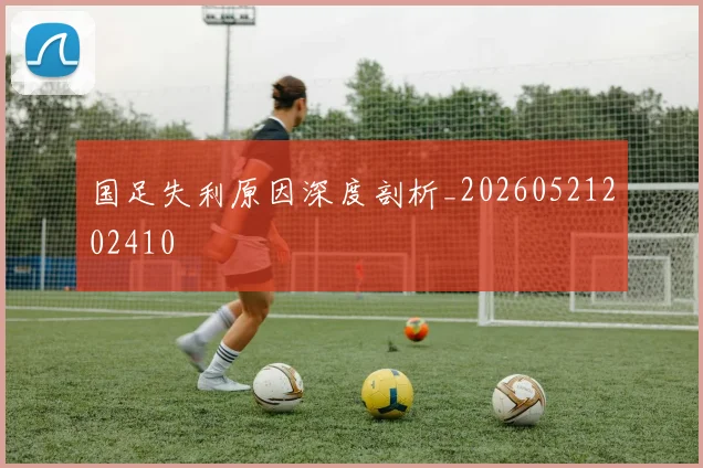 国足失利原因深度剖析_20260521202410