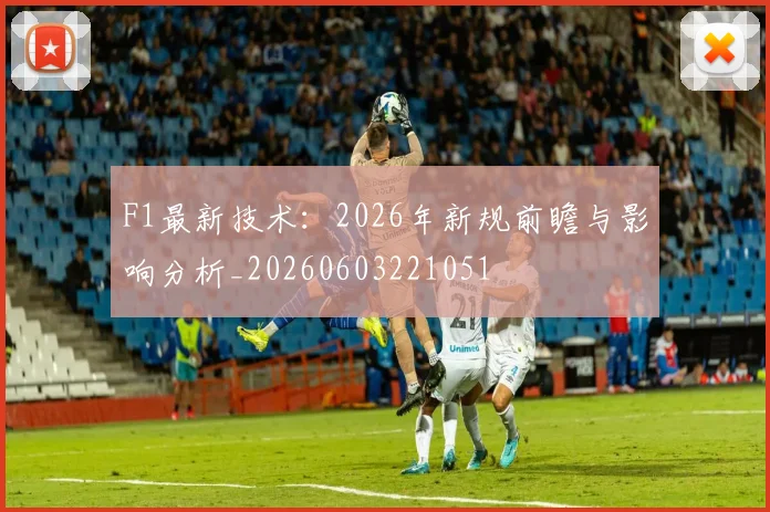 F1最新技术：2026年新规前瞻与影响分析_20260603221051